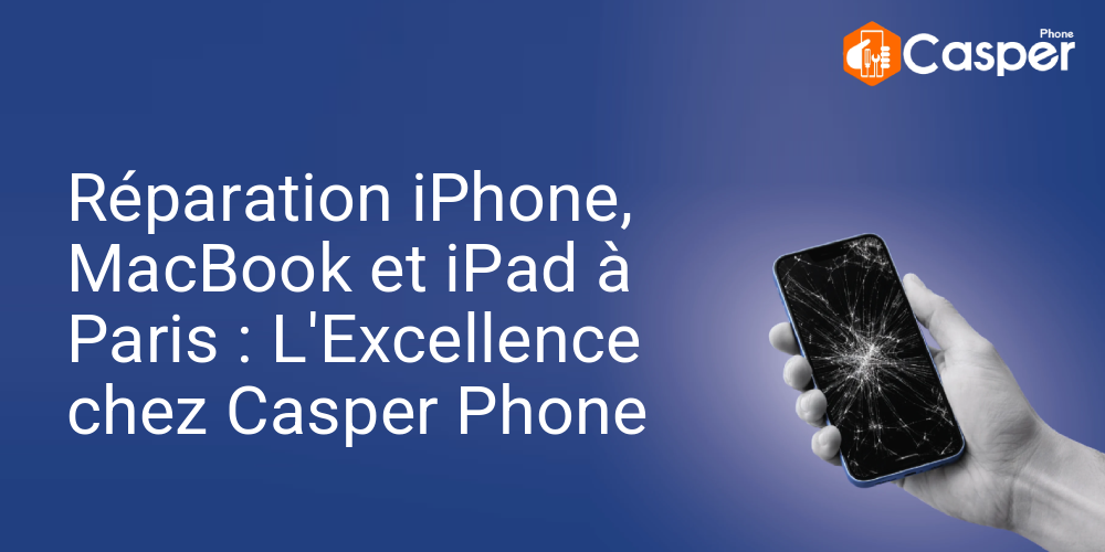 Reparation Iphone Macbook Et Ipad A Paris L Excellence Chez Casper Phone