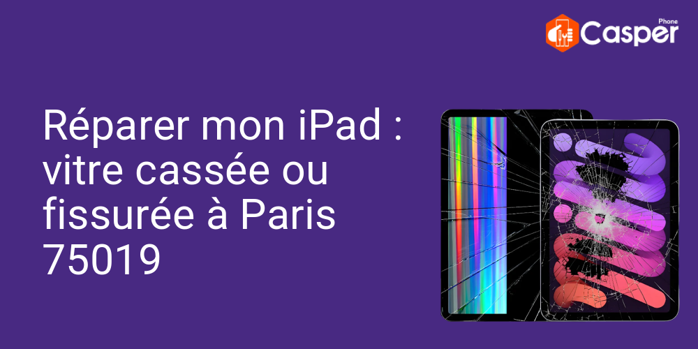 Réparer mon iPad : vitre cassée ou fissurée à Paris 75019